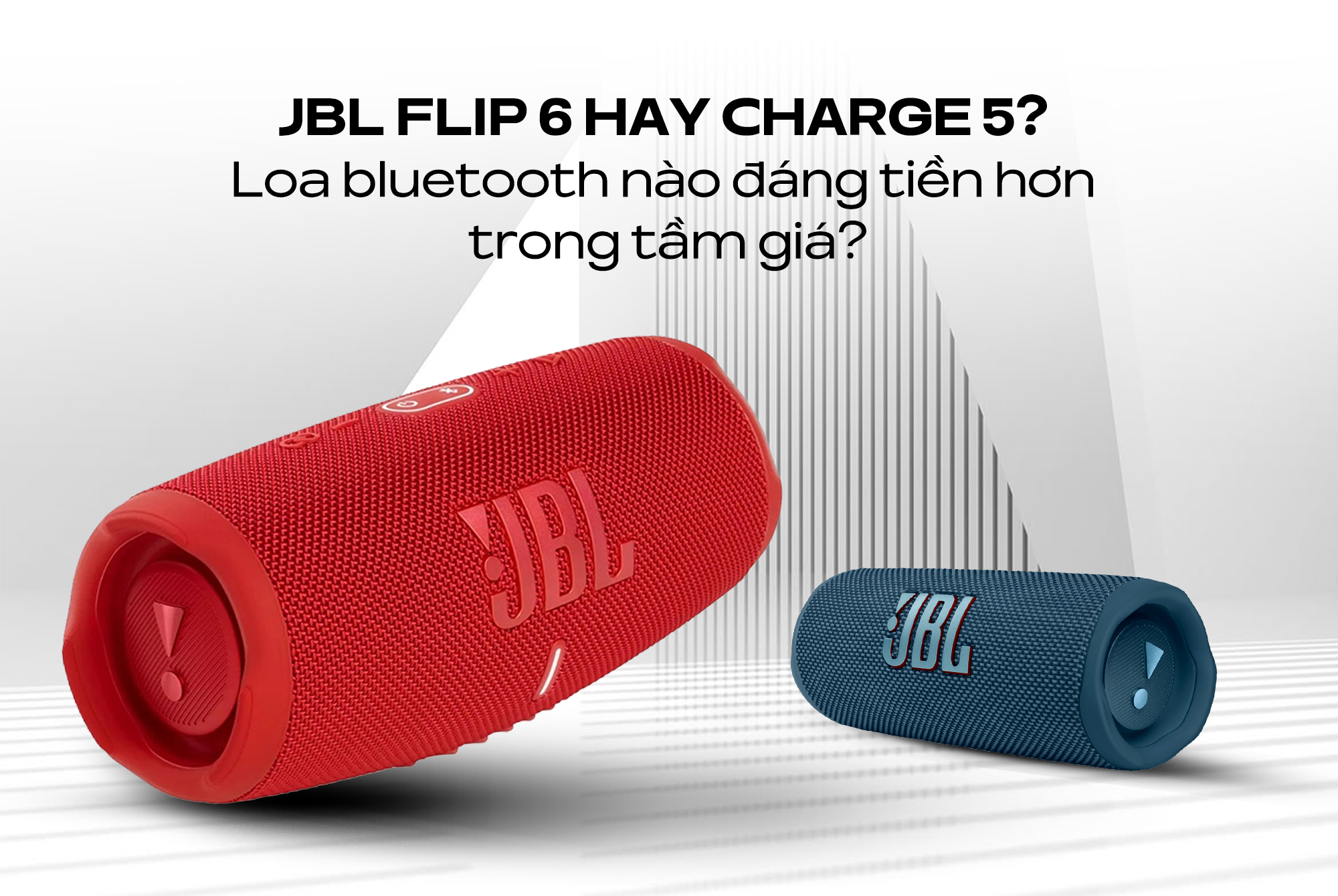 JBL Flip 6 hay Charge 5? Loa bluetooth nào đáng tiền hơn trong tầm giá?