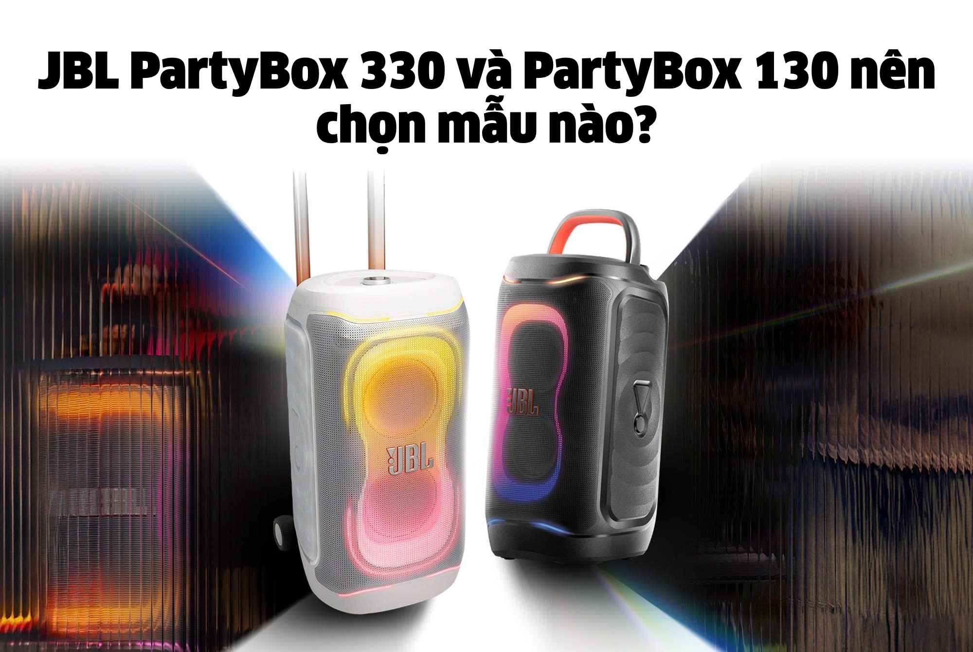 JBL PartyBox 330 và JBL PartyBox 130 nên chọn mẫu nào?