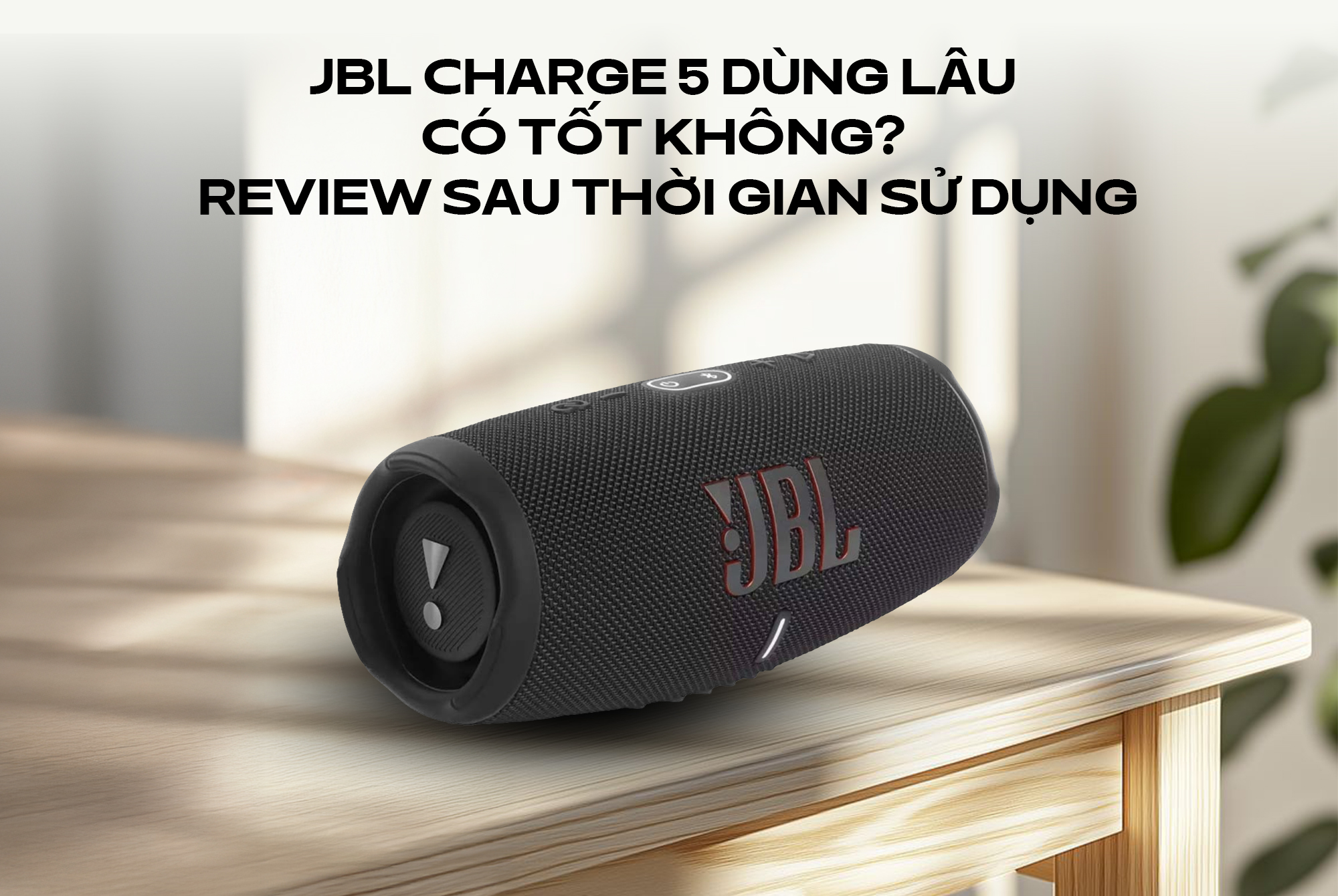 JBL Charge 5 dùng lâu có tốt không? Review sau thời gian sử dụng
