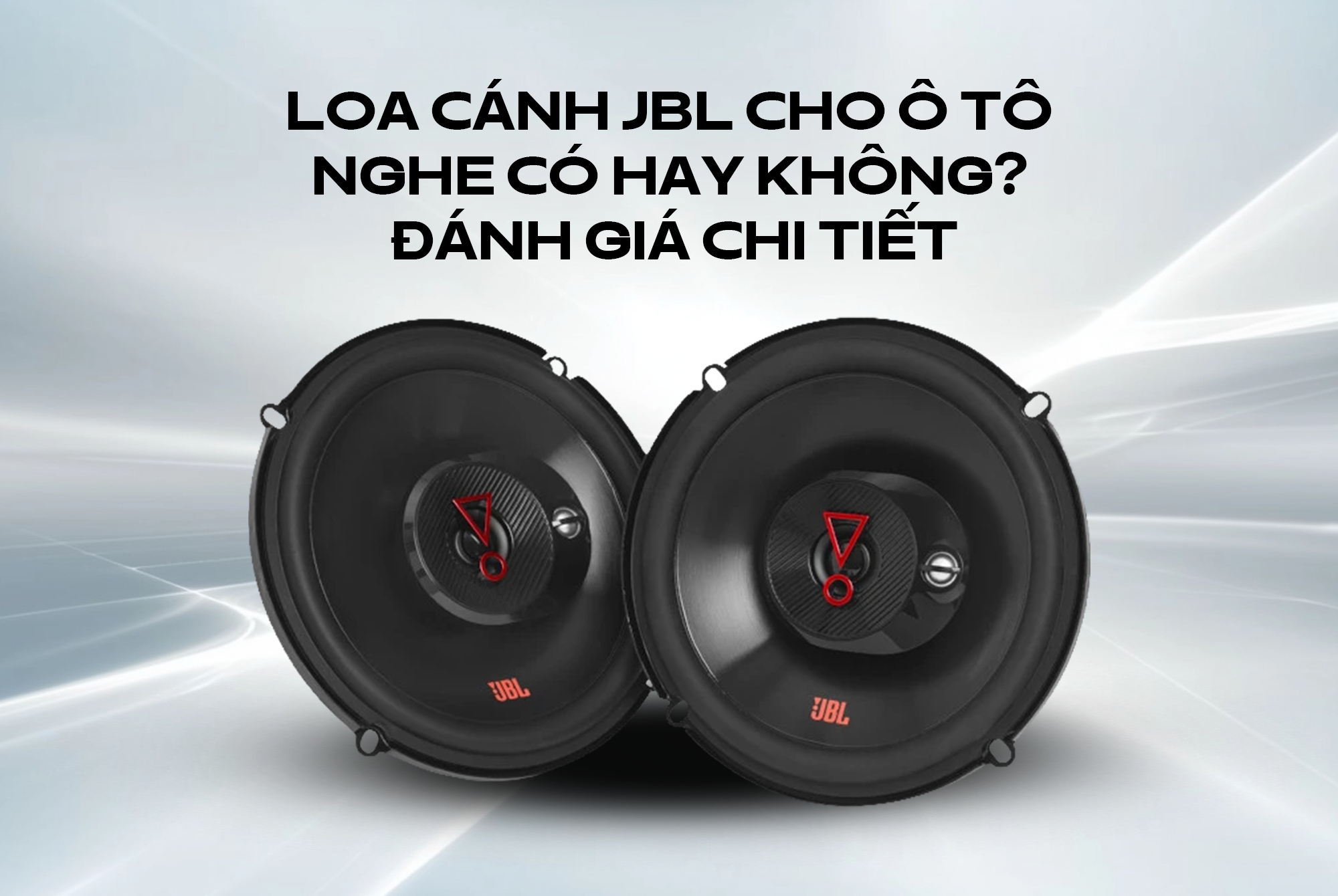 Loa cánh JBL cho ô tô nghe có hay không? Đánh giá chi tiết chất âm và hiệu năng