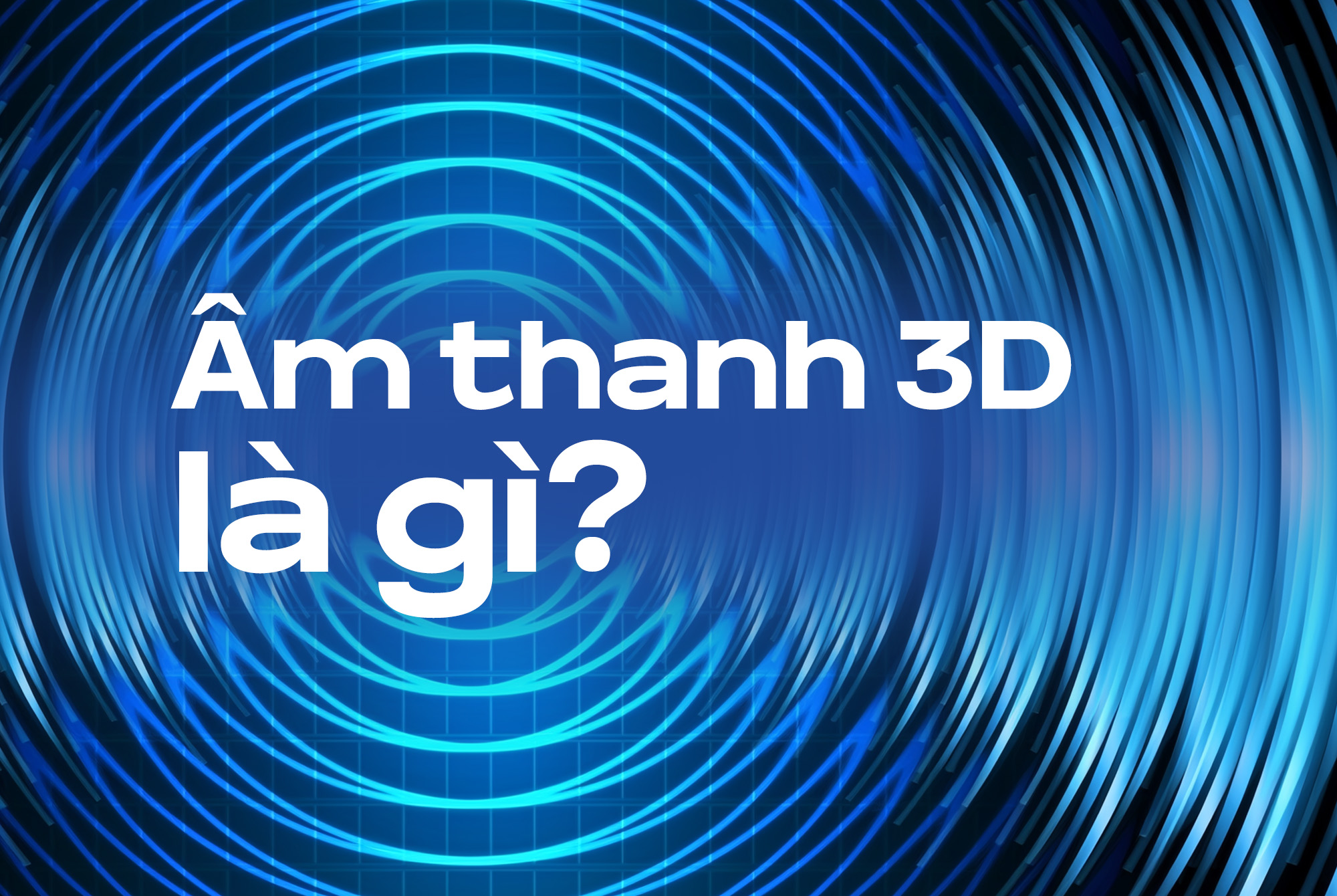Âm thanh 3D là gì? Cách thức hoạt động của âm thanh 3D và những ứng dụng trong đời sống
