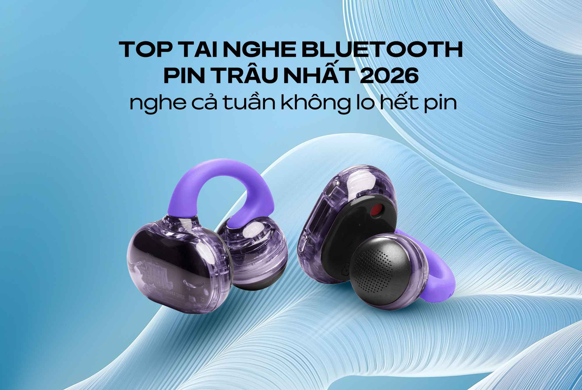 Top tai nghe bluetooth pin trâu nhất 2026 nghe cả tuần không lo hết pin