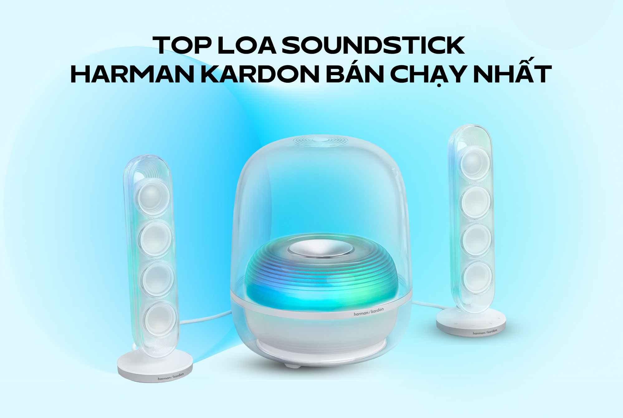 Top loa Soundstick Harman Kardon bán chạy nhất. Vì sao luôn cháy hàng?