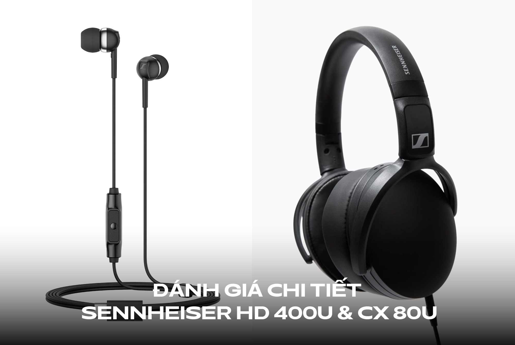 Đánh giá chi tiết Sennheiser HD 400U & CX 80U