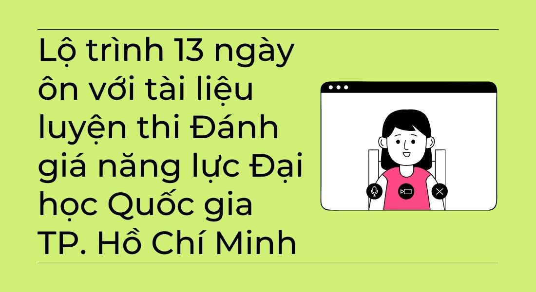 Lộ trình 13 ngày ôn với tài liệu luyện thi Đánh giá năng lực Đại học Quốc gia TP. Hồ Chí Minh