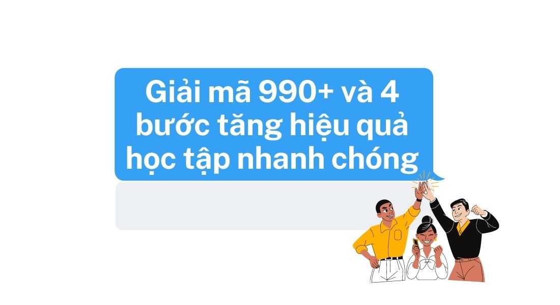 Giải mã 990+ và 4 bước tăng hiệu quả học tập nhanh chóng