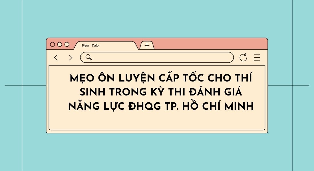 Mẹo ôn luyện cấp tốc cho thí sinh trong kỳ thi Đánh giá năng lực ĐHQG TP. Hồ Chí Minh