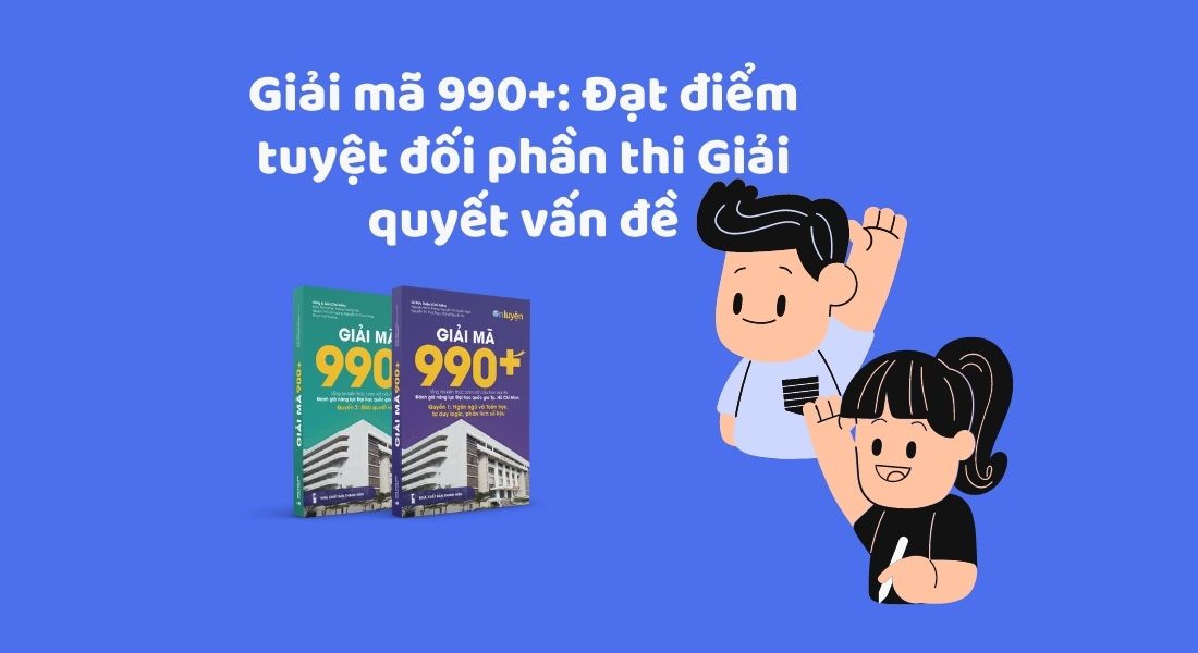 Giải mã 990+:  Đạt điểm tuyệt đối phần thi Giải quyết vấn đề