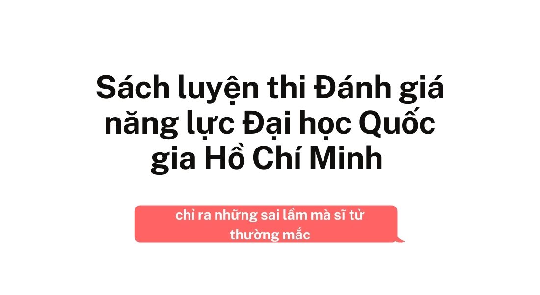 Sách luyện thi Đánh giá năng lực Đại học Quốc gia Hồ Chí Minh chỉ ra những sai lầm mà sĩ tử thường mắc