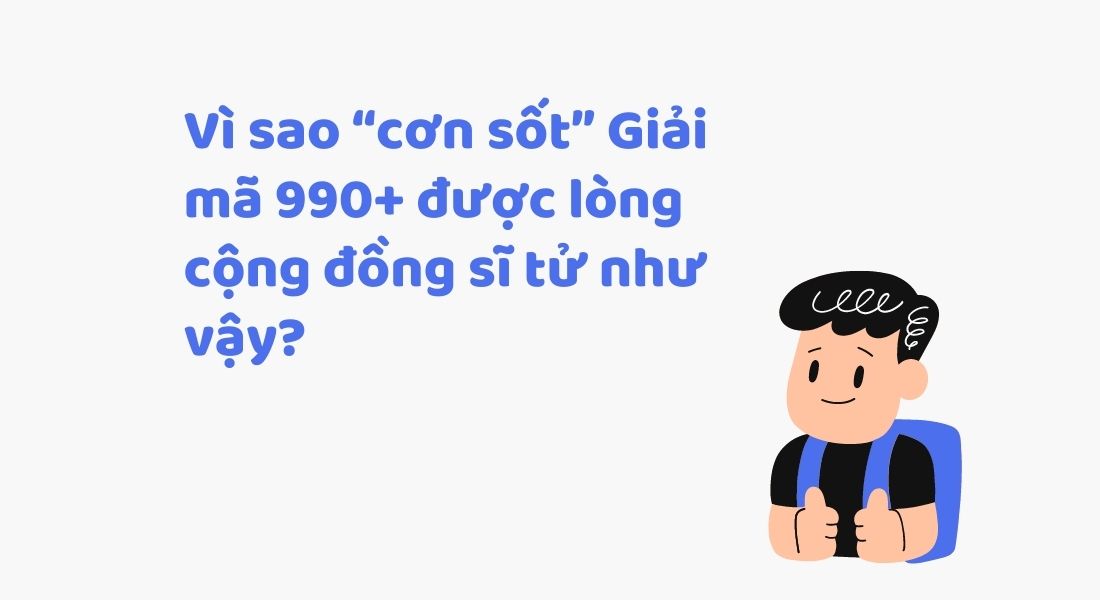 Vì sao “cơn sốt” Giải mã 990+ được lòng cộng đồng sĩ tử như vậy?