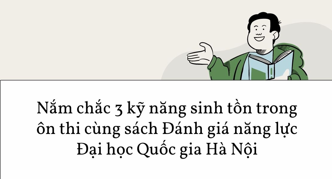 Nắm chắc 3 kỹ năng sinh tồn trong ôn thi cùng sách Đánh giá năng lực Đại học Quốc gia Hà Nội