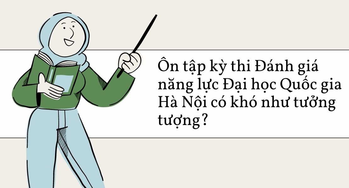 Ôn tập kỳ thi Đánh giá năng lực Đại học Quốc gia Hà Nội có khó như tưởng tượng?
