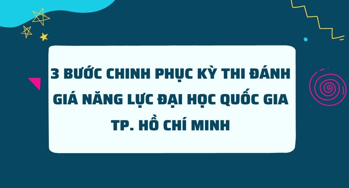 3 bước chinh phục kỳ thi Đánh giá năng lực Đại học Quốc gia TP. Hồ Chí Minh