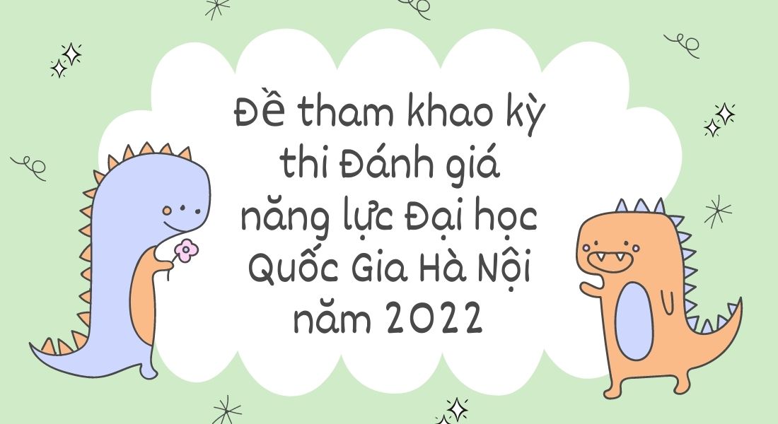 Đề tham khảo kỳ thi Đánh giá năng lực Đại học Quốc Gia Hà Nội năm 2022