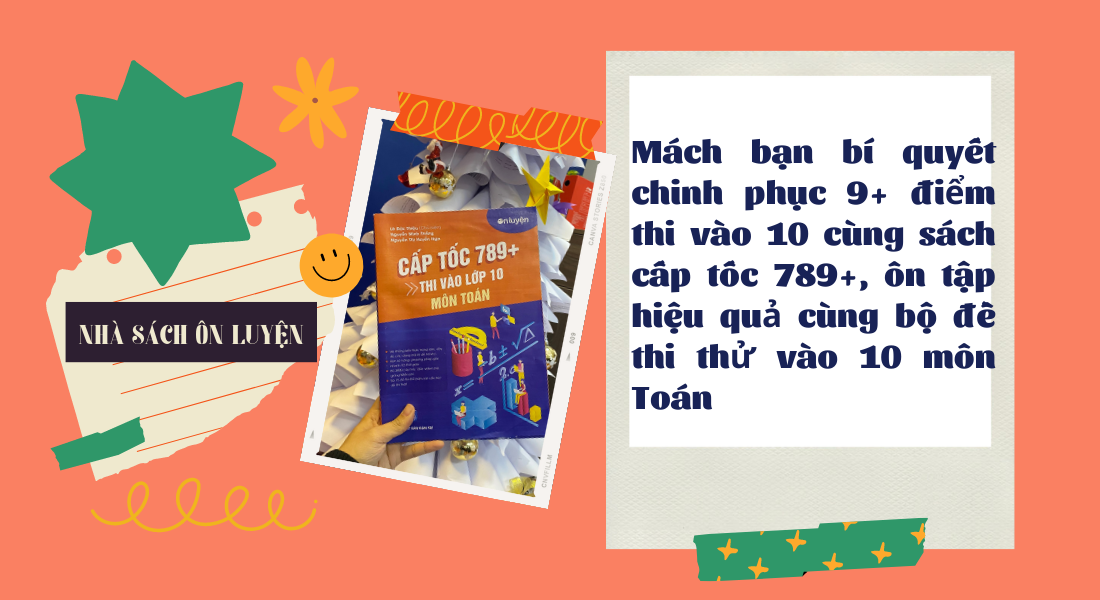 Mách bạn bí quyết chinh phục 9+ điểm thi vào 10 cùng sách cấp tốc 789+, ôn tập hiệu quả cùng bộ đề thi thử vào 10 môn Toán