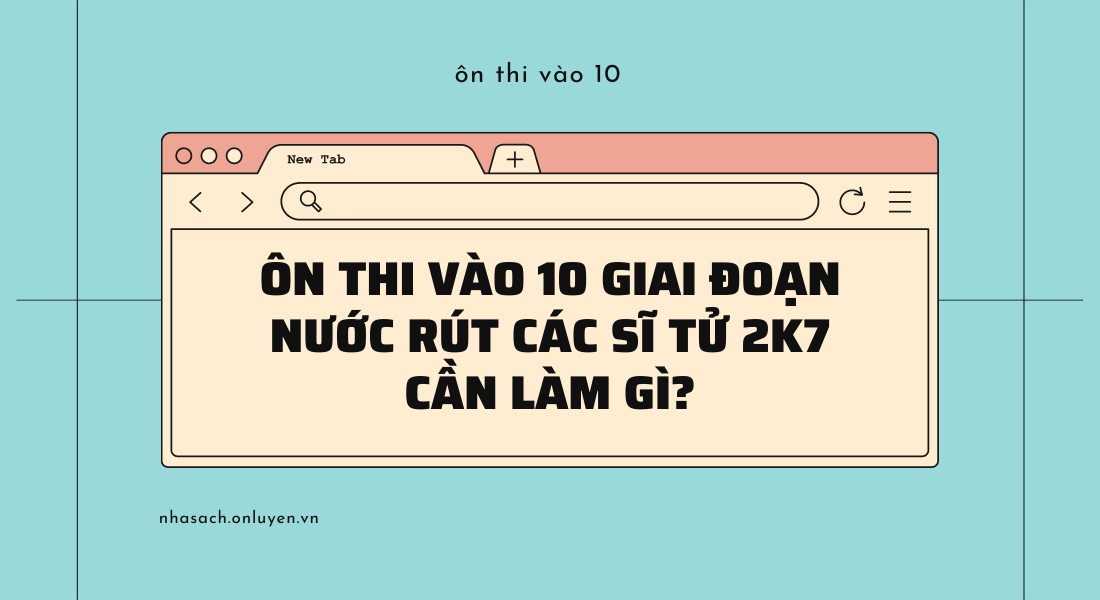 Ôn thi vào 10 giai đoạn nước rút các sĩ tử 2k7 cần làm gì?