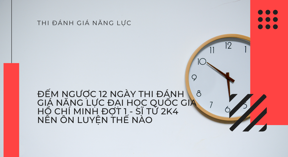 Đếm ngược 12 ngày thi Đánh giá năng lực Đại học Quốc Gia Hồ Chí Minh đợt 1 - Sĩ tử 2k4 nên ôn luyện thế nào