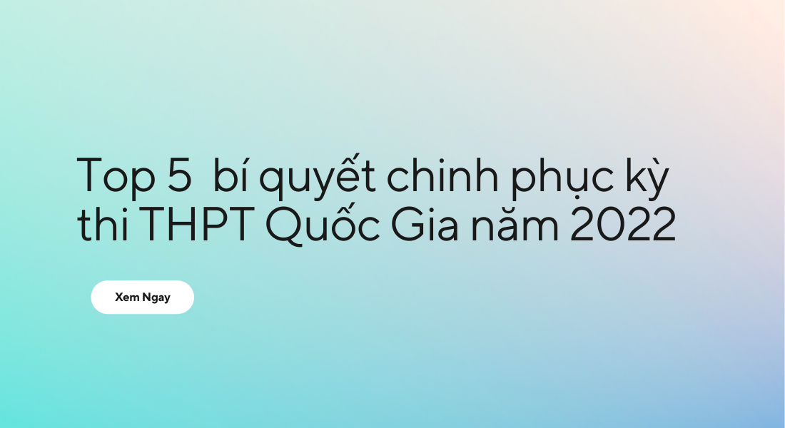 Top 5  bí quyết chinh phục kỳ thi THPT Quốc Gia năm 2022