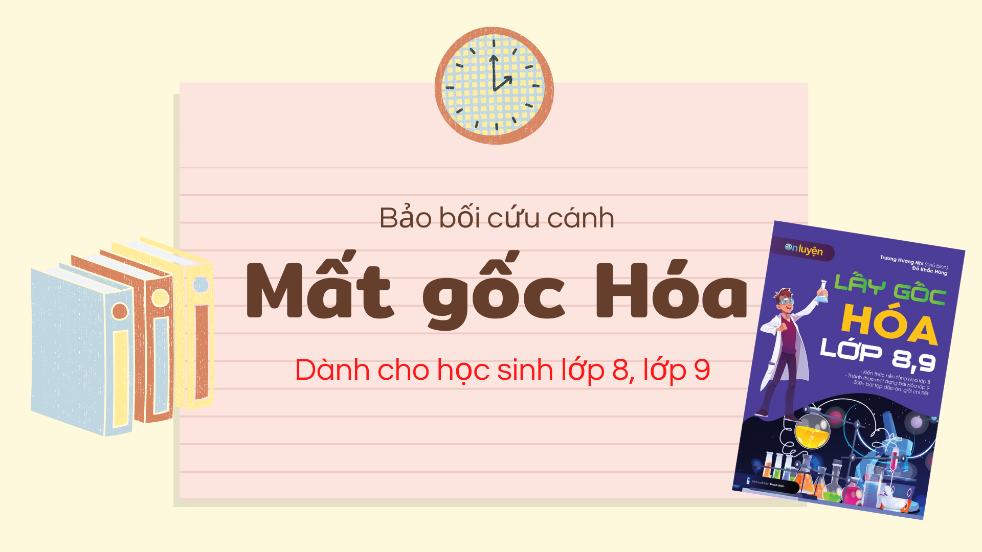 Cuốn sách “Lấy gốc hóa 8,9” - bảo bối cứu cánh cho những ai đang mất gốc Hóa