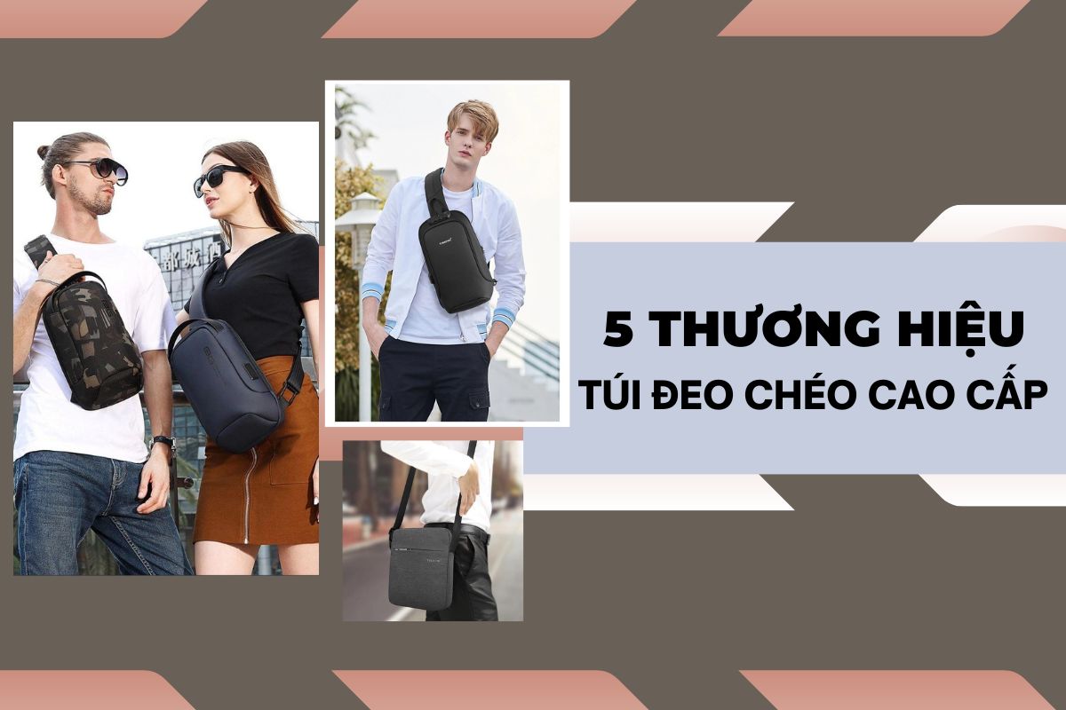 5 thương hiệu túi đeo chéo cao cấp nhất 2022