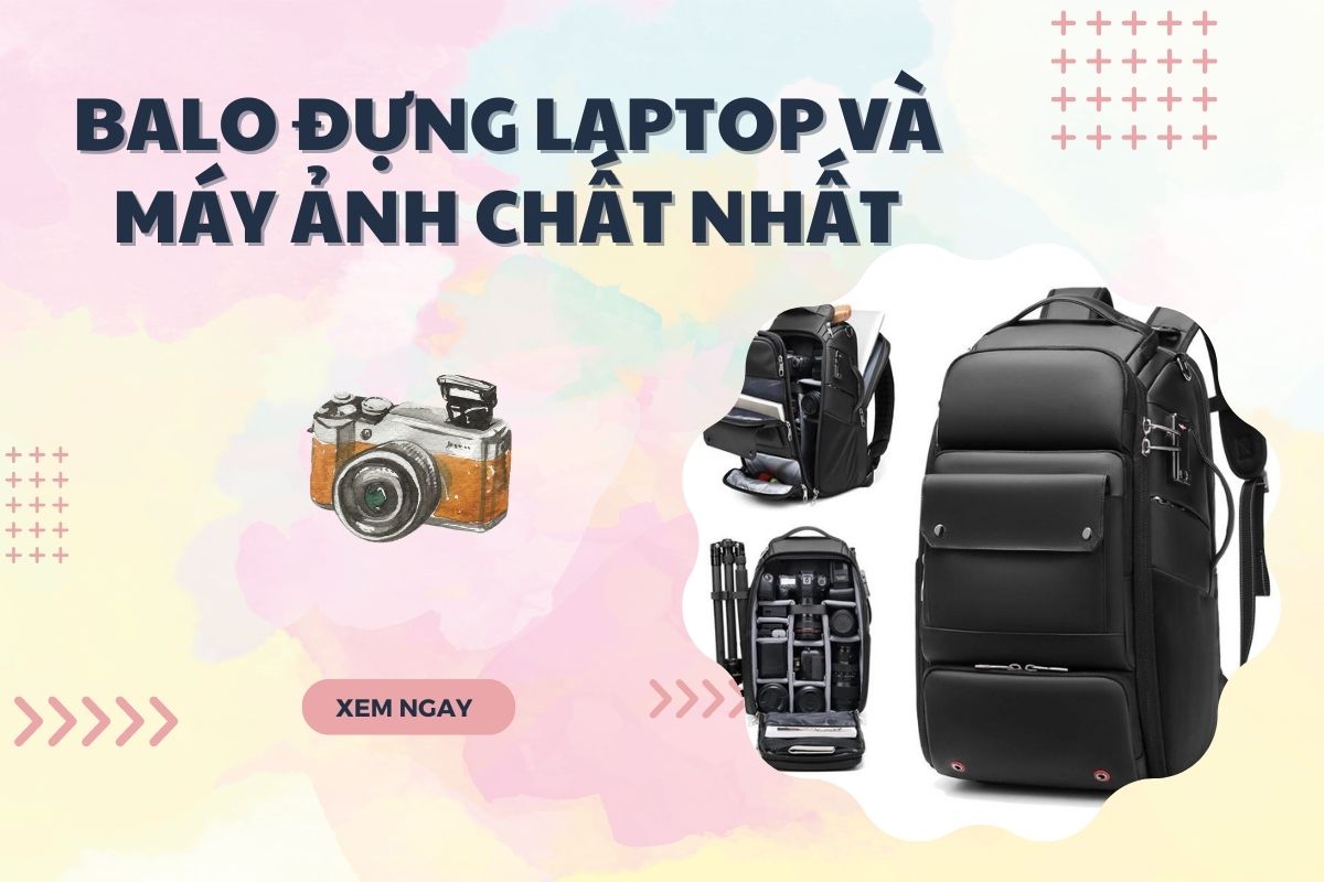 GIỚI THIỆU MẪU BALO ĐỰNG MÁY ẢNH VÀ LAPTOP CHẤT NHẤT HIỆN NAY