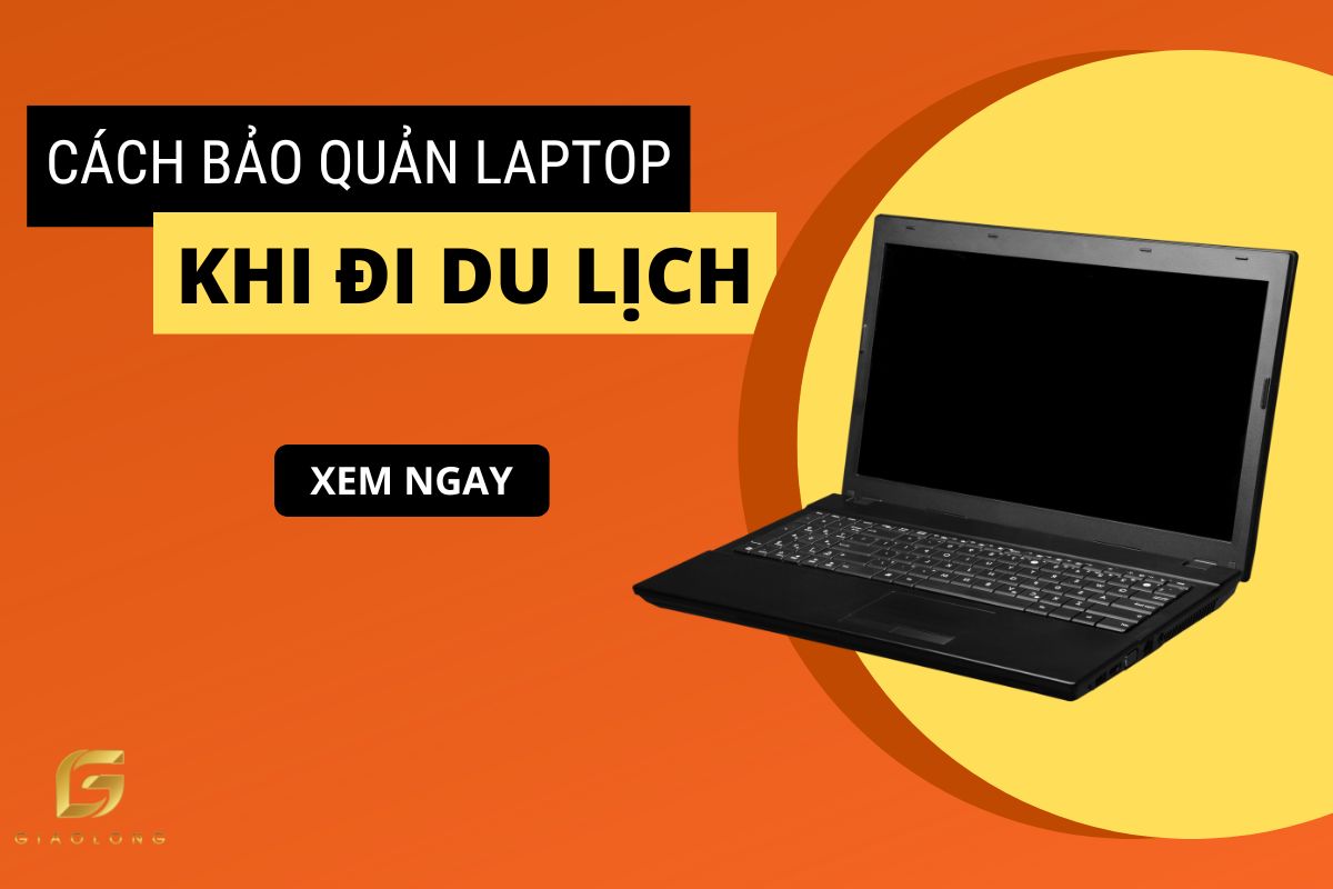 Hướng dẫn cách bảo quản Laptop khi đi du lịch