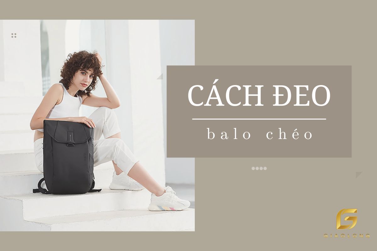 Cách Đeo Balo Chéo An Toàn Thời Trang Không Phải Ai Cũng Biết