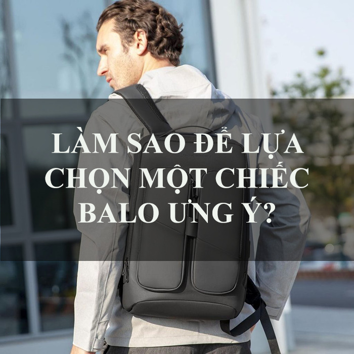 Làm Sao Để Chọn Một Chiếc Balo Sinh Viên Đựng Laptop Ưng Ý?