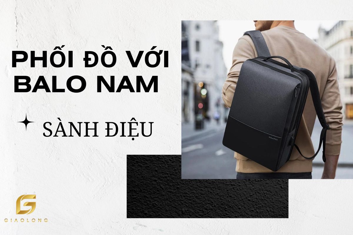 Những cách phối đồ vơi balo nam cực sang trọng và lịch lãm