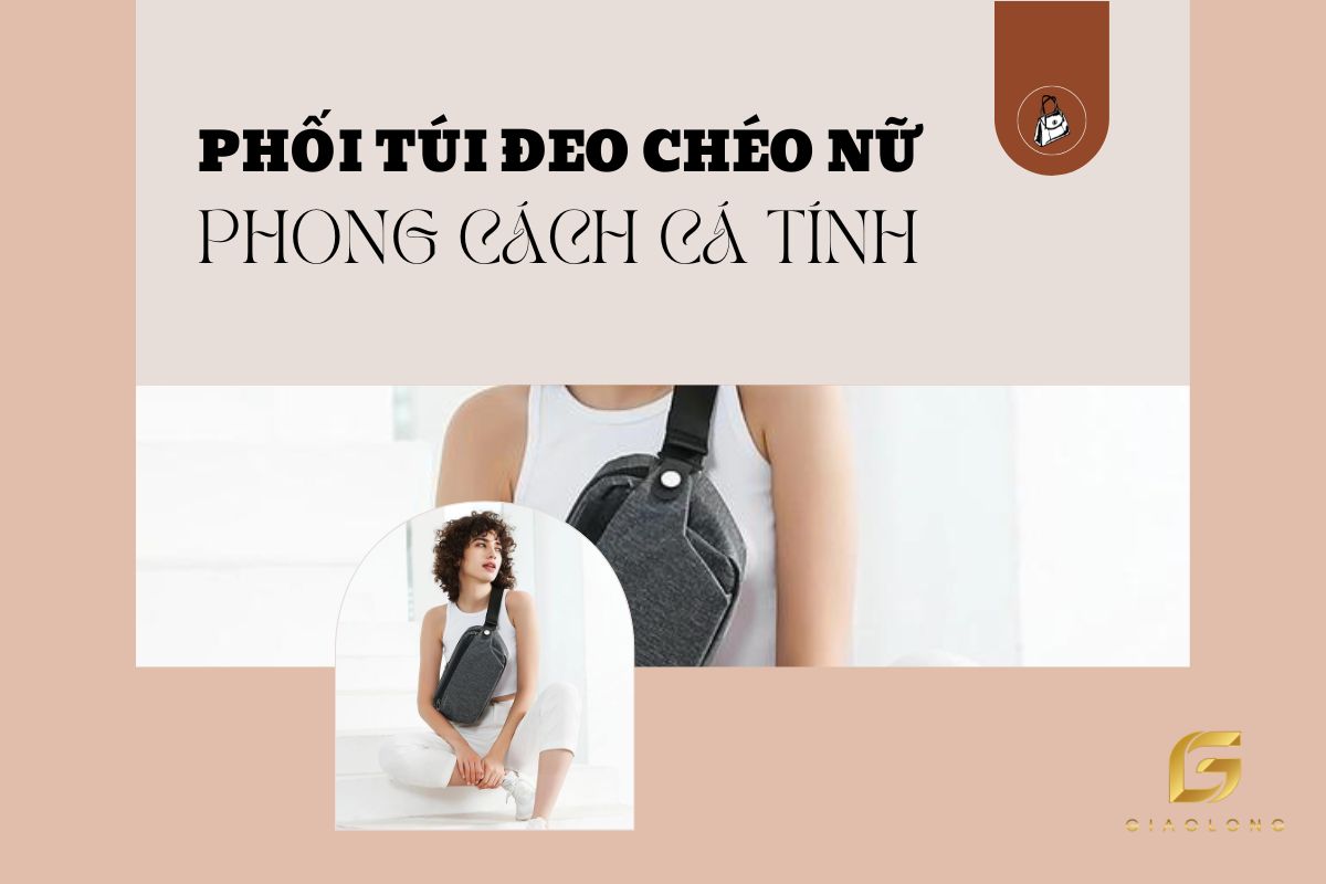 Cách phối túi đeo chéo nữ phong cách cá tính năng động