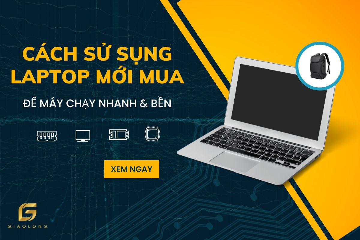 Cách sử dụng Laptop mới mua để máy chạy nhanh và bền hơn