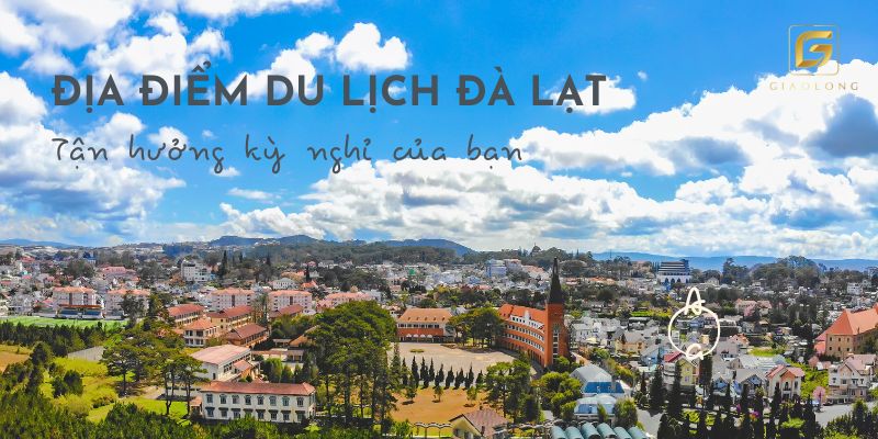 Top địa điểm du lịch Đà Lạt bạn nhất định không được bỏ lỡ