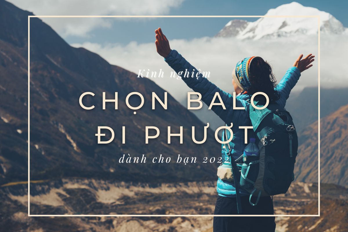 Kinh nghiệm chọn mua balo cho người đam mê đi phượt năm 2022