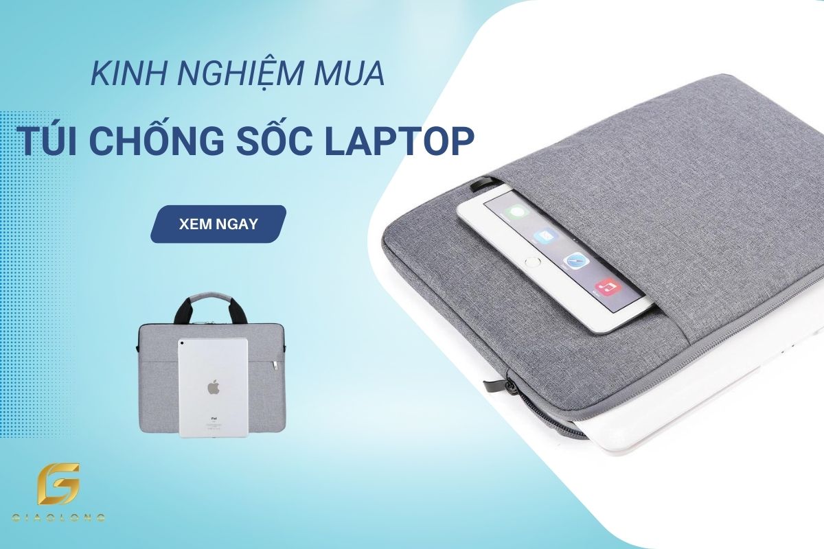 Kinh Nghiệm Mua Túi Chống Sốc Laptop Phù Hợp Với Mọi Đối Tượng