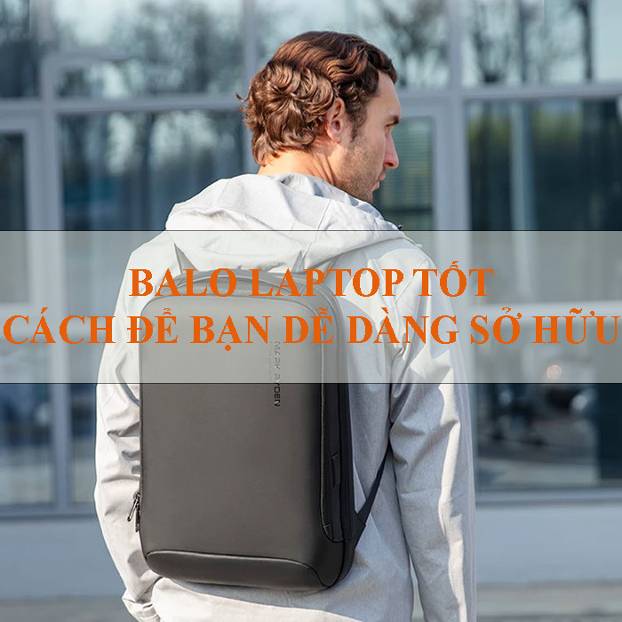 Làm cách nào để “Tậu” được một chiếc balo laptop tốt