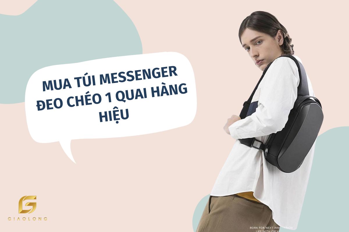 Mua túi messenger đeo chéo 1 quai hàng hiệu, ở đâu chất lượng cao?