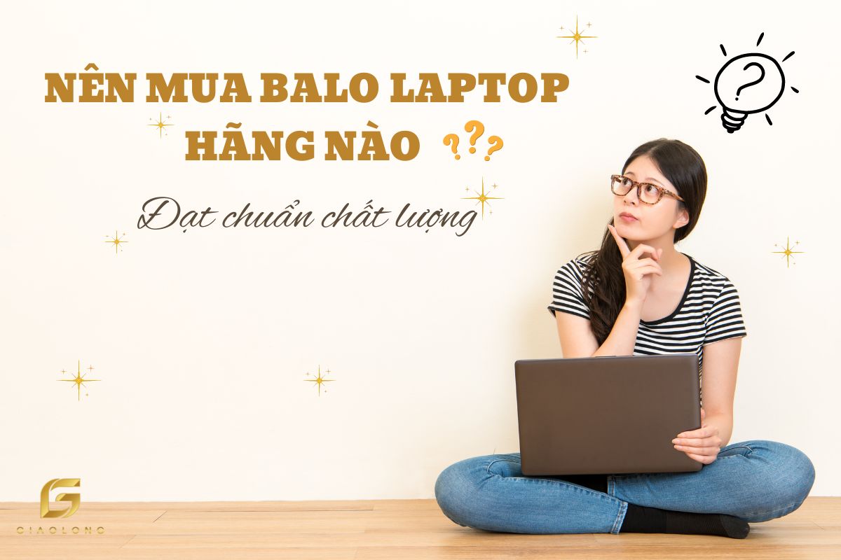 NÊN MUA BALO LAPTOP HÃNG NÀO ĐẠT CHUẨN CHẤT LƯỢNG?