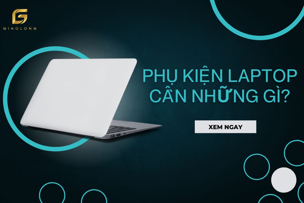 Phụ kiện Laptop cần những gì để tăng tính tiện lợi?