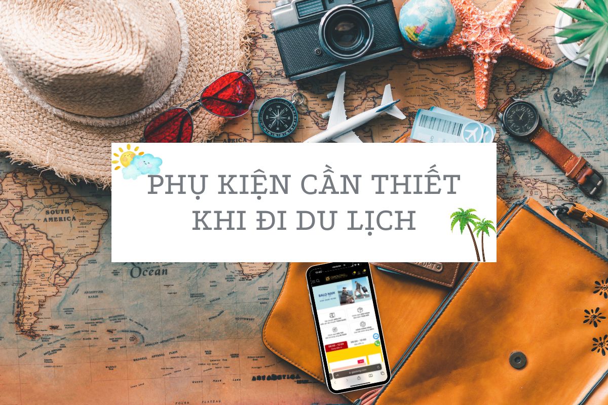 13+ Phụ kiện bạn nên mang theo khi đi du lịch năm 2022