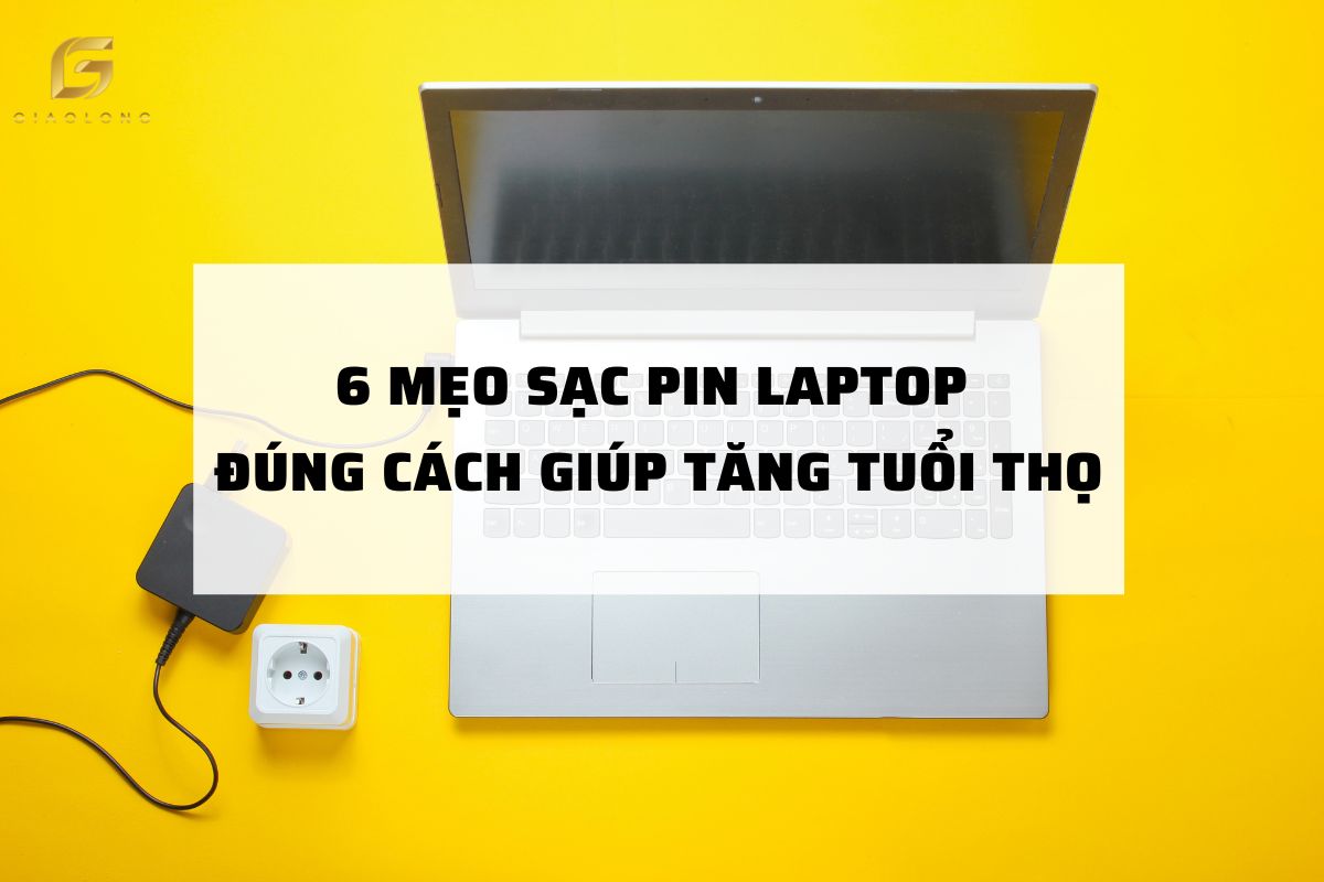 6 Mẹo sạc Pin Laptop đúng cách giúp tăng tuổi thọ cho Pin