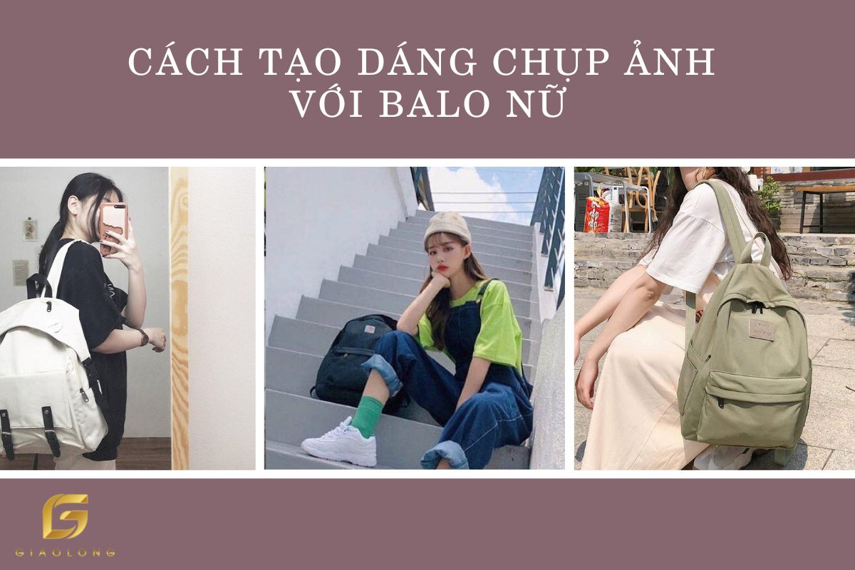 Hướng dẫn cách tạo dáng chụp ảnh với balo nữ Cực Xinh
