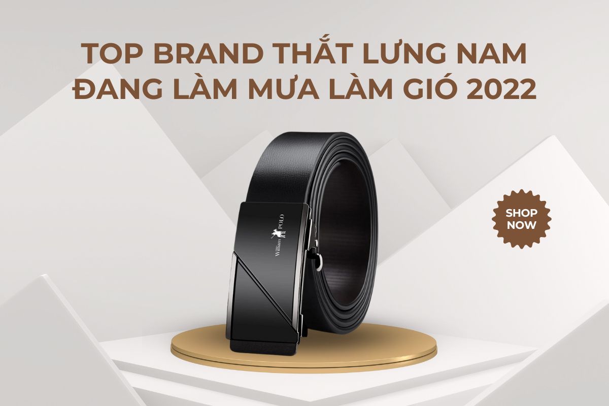 Top brand thắt lưng nam đang làm mưa làm gió 2022
