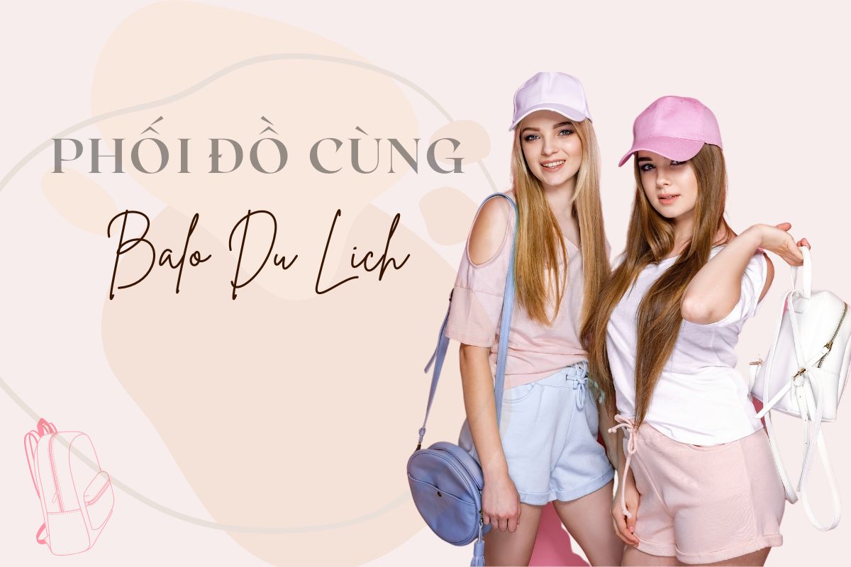 Cách phối đồ cùng balo du lịch nữ đẹp mà bạn nên biết