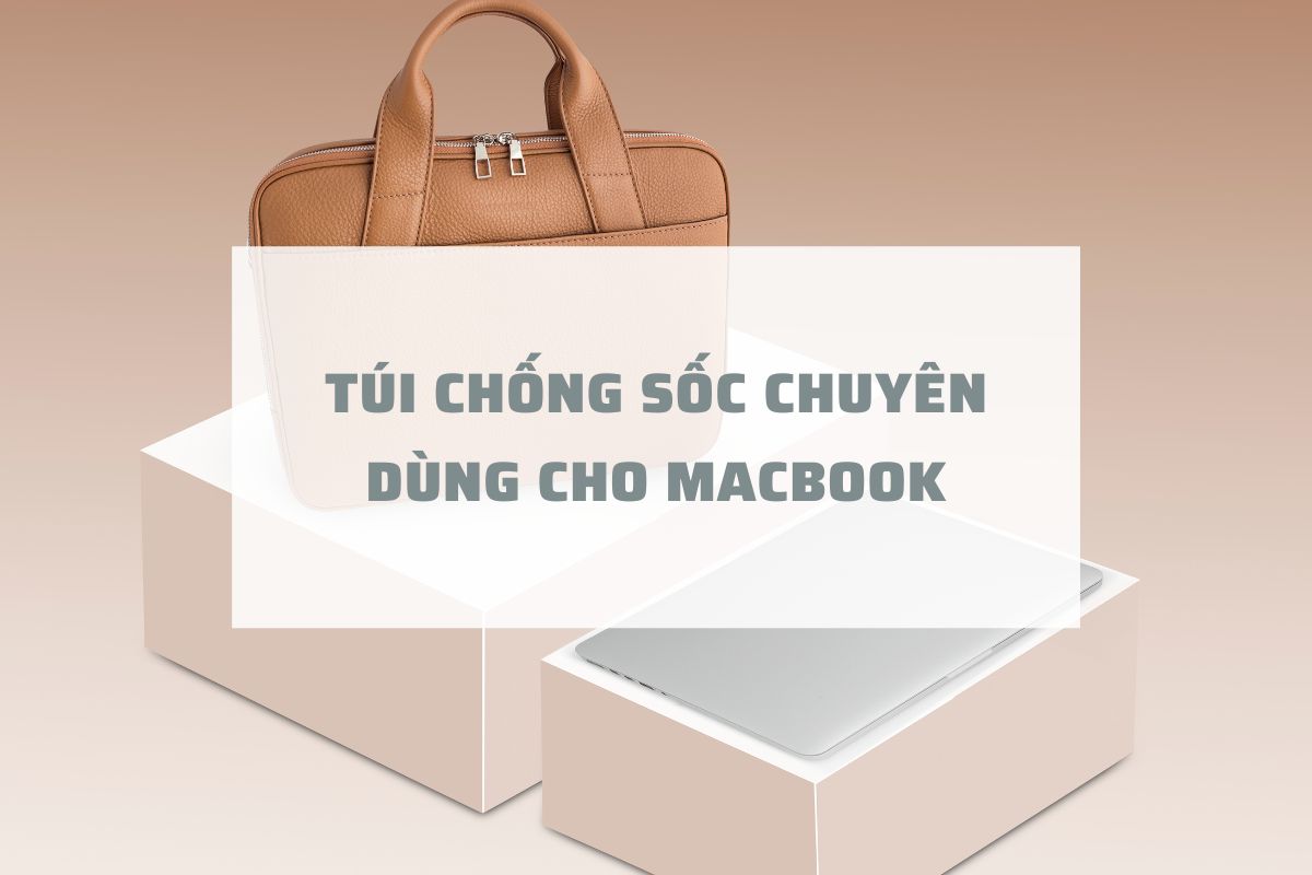 Top 3 túi chống sốc chuyên dùng cho macbook hot nhất 2022