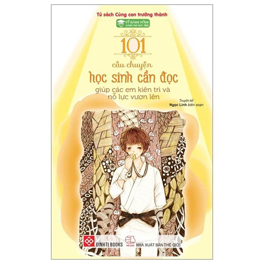 Kỹ Năng Sống Dành Cho Học Sinh - 101 Câu Chuyện Học Sinh Cần Đọc Giúp Các Em Kiên Trì Và Nỗ Lực Vươn Lên