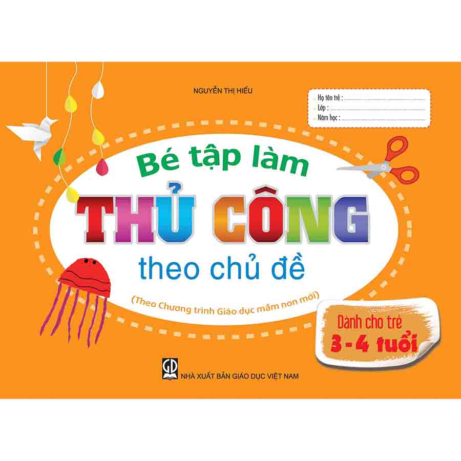 Bé Tập Làm Thủ Công Theo Chủ Đề Dành Cho trẻ 3-4 Tuổi (Theo CTGDMN)