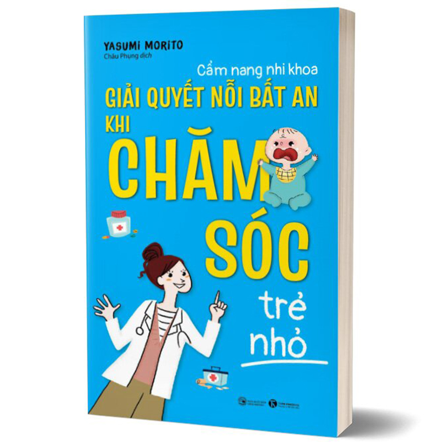 Cẩm Nang Nhi Khoa - Giải Quyết Nỗi Bất An Khi Chăm Sóc Trẻ Nhỏ