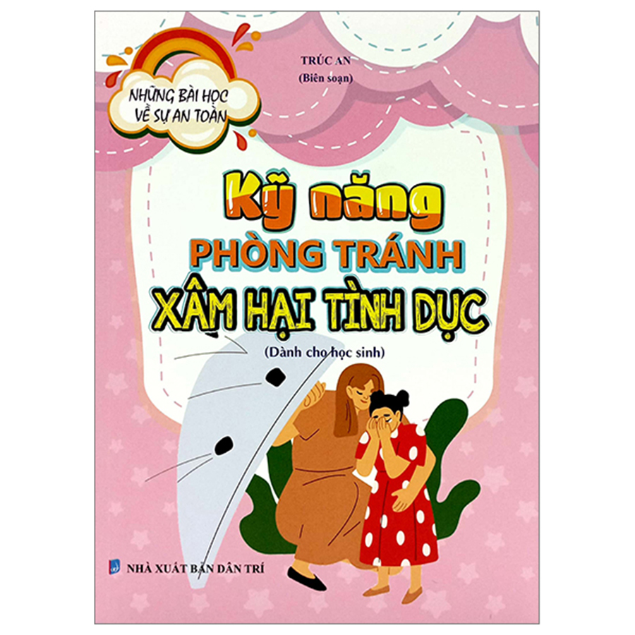 Những Bài Học Về Sự An Toàn - Kỹ Năng Phòng Tránh Xâm Hại Tình Dục (Dành Cho Học Sinh)