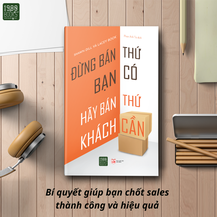 Đừng Bán Thứ Bạn Có, Hãy Bán Thứ Khách Cần