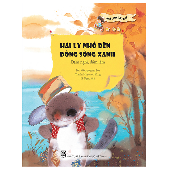 Nhà Lãnh Đạo Nhí - Hải Ly Nhỏ Bên Dòng Sông Xanh - Dám Nghĩ Dám Làm